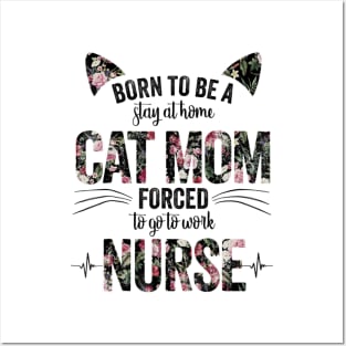 Born To Be A Stay At Home Cat Mom Forced To Go To Work Nurse Posters and Art